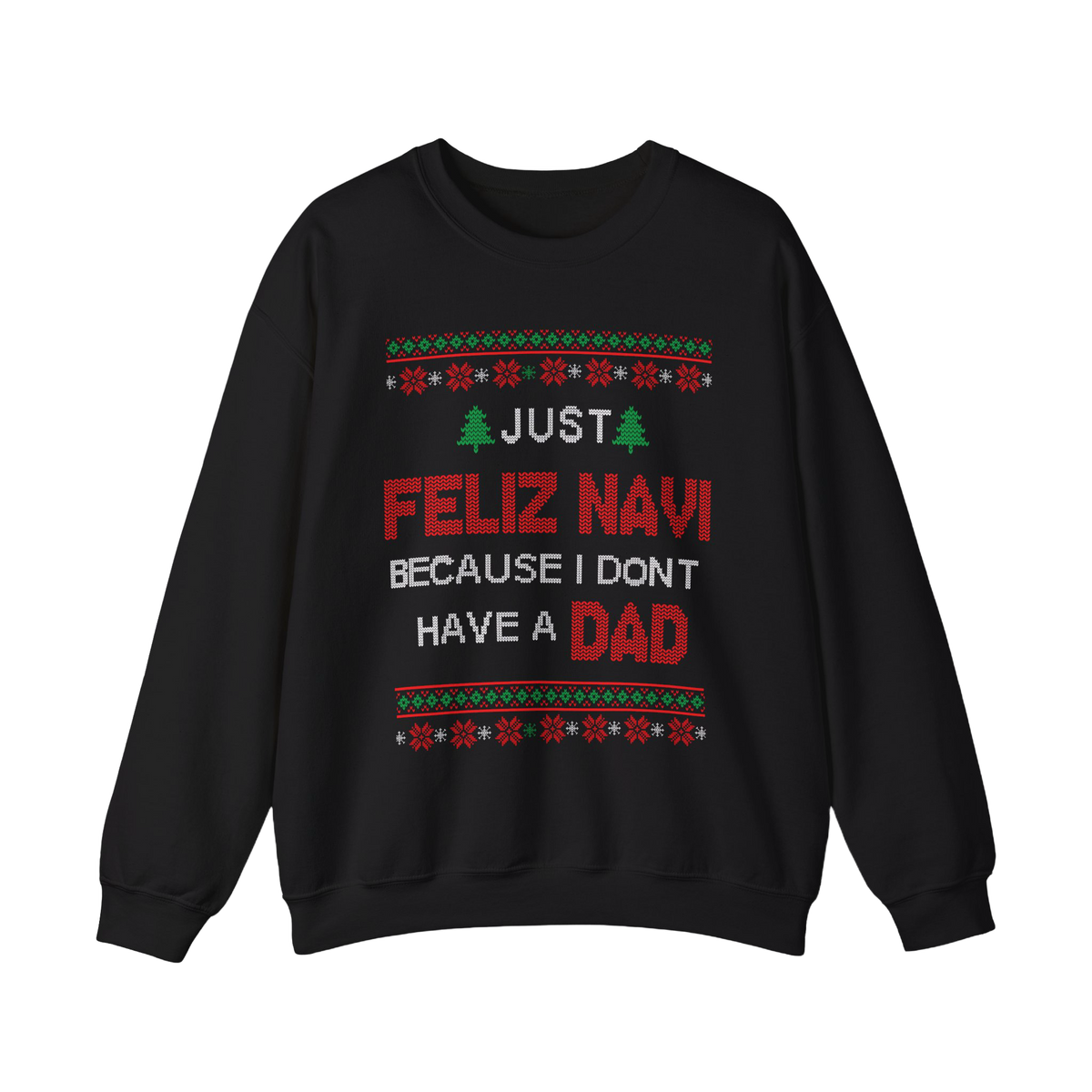 Just Feliz Navi Because I Don't Have A Dad Sweatshirt