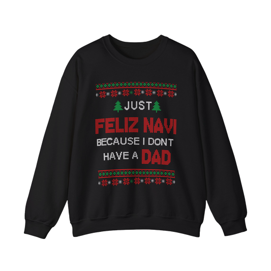 Just Feliz Navi Because I Don't Have A Dad Sweatshirt