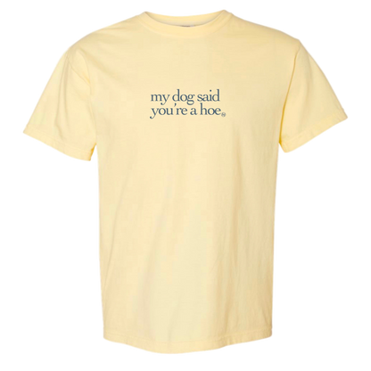 My Dog Said You're a Hoe T-Shirt