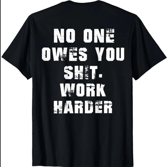 Nobody Owes You Sh*t – Work Harder Motivational T-Shirt
