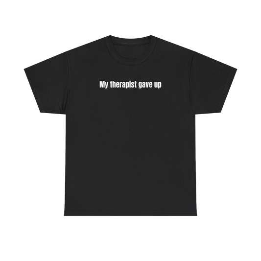 My Therapist Gave Up T-Shirt
