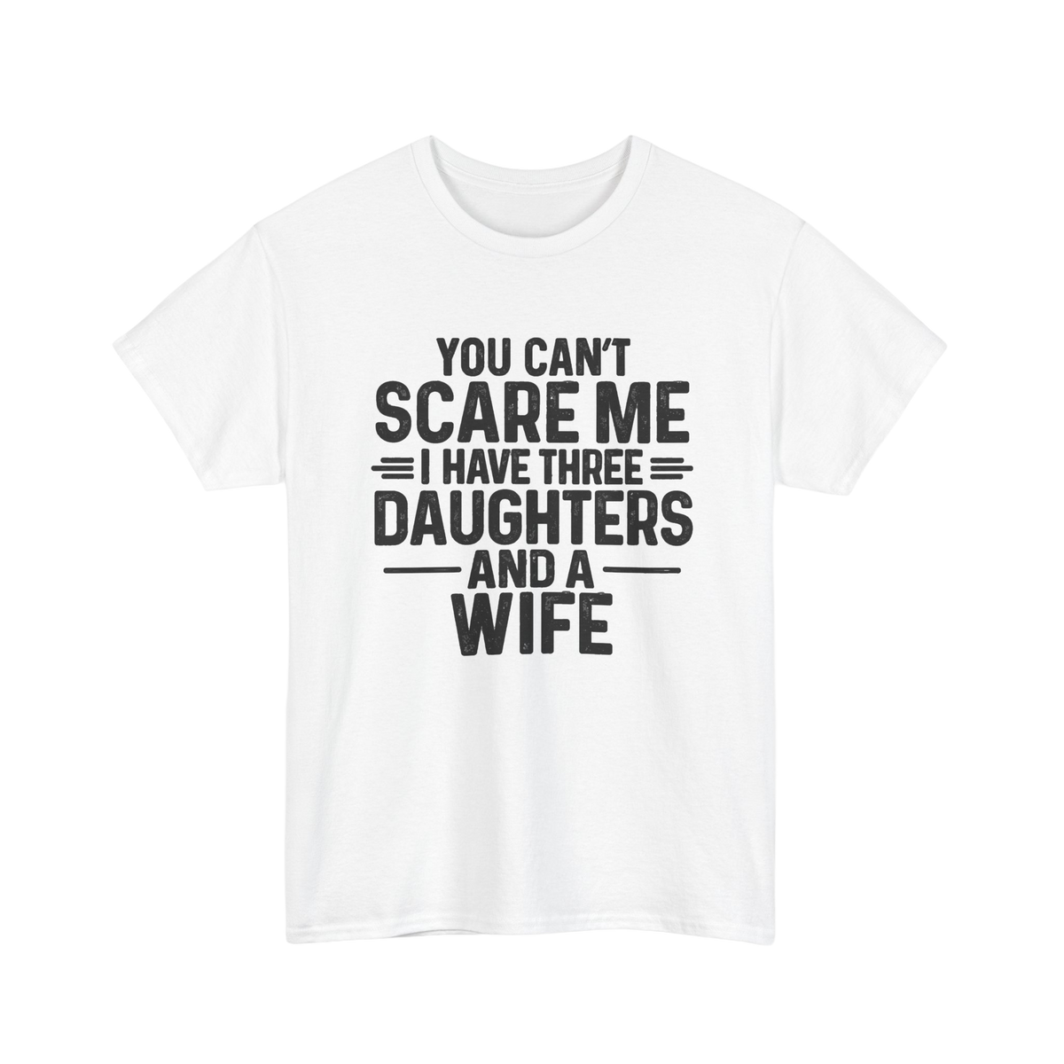 You Can't Scare Me I Have Three Daughters And A Wife Shirt – Dad Tee