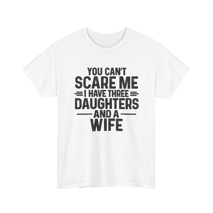 You Can't Scare Me I Have Three Daughters And A Wife Shirt – Dad Tee