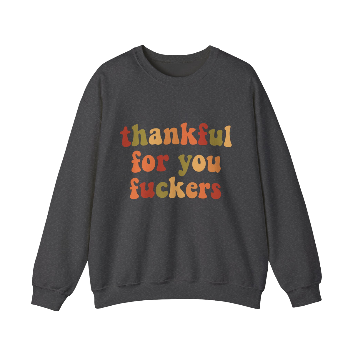 Thankful For You Fckers Sweatshirt