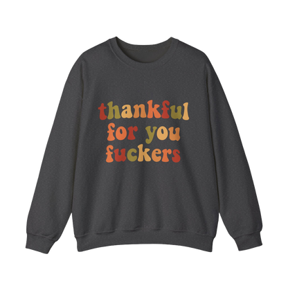 Thankful For You Fckers Sweatshirt